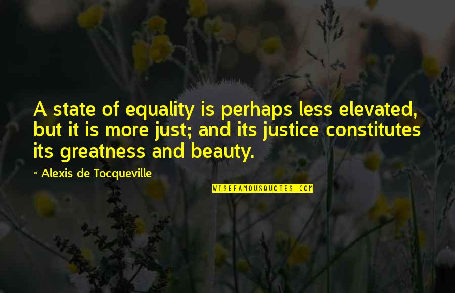 Elevated Quotes By Alexis De Tocqueville: A state of equality is perhaps less elevated, Elevated Quotes By Alexis De Tocqueville: A state of equality is perhaps less elevated,