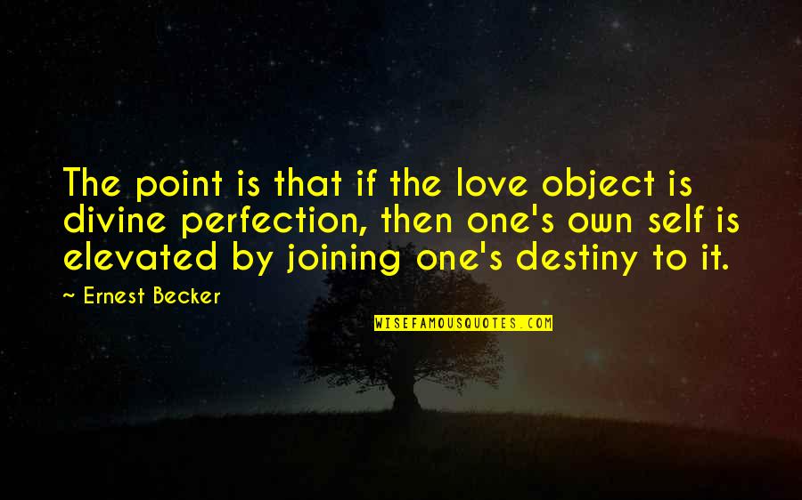 Elevated Quotes By Ernest Becker: The point is that if the love object Elevated Quotes By Ernest Becker: The point is that if the love object