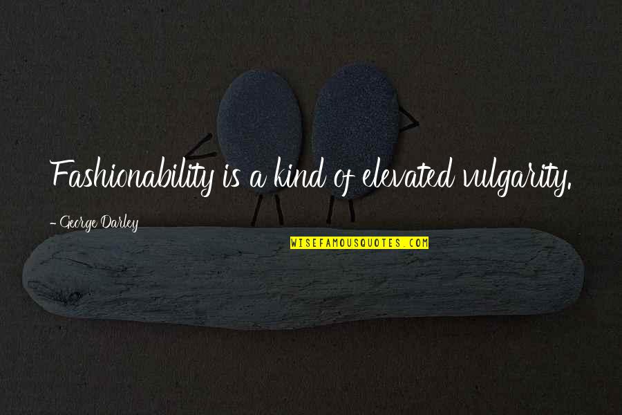Elevated Quotes By George Darley: Fashionability is a kind of elevated vulgarity. Elevated Quotes By George Darley: Fashionability is a kind of elevated vulgarity.