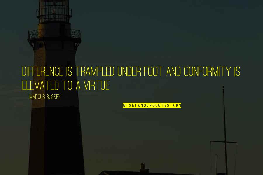 Elevated Quotes By Marcus Bussey: difference is trampled under foot and conformity is