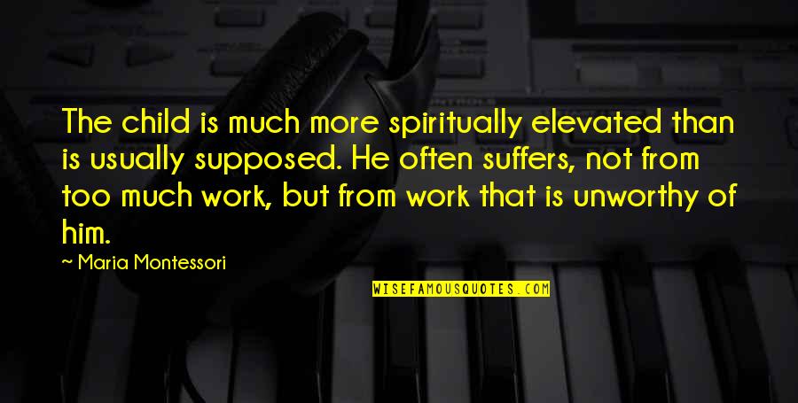 Elevated Quotes By Maria Montessori: The child is much more spiritually elevated than Elevated Quotes By Maria Montessori: The child is much more spiritually elevated than