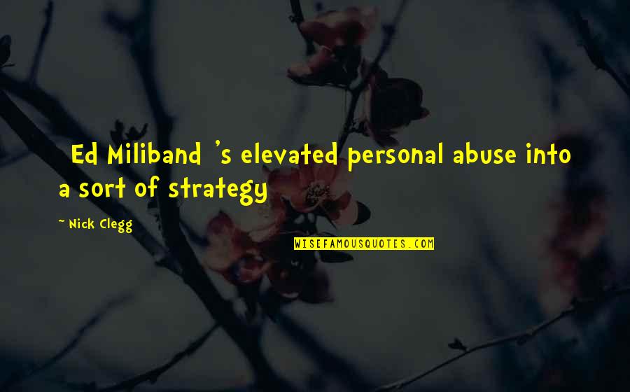 Elevated Quotes By Nick Clegg: [Ed Miliband]'s elevated personal abuse into a sort
