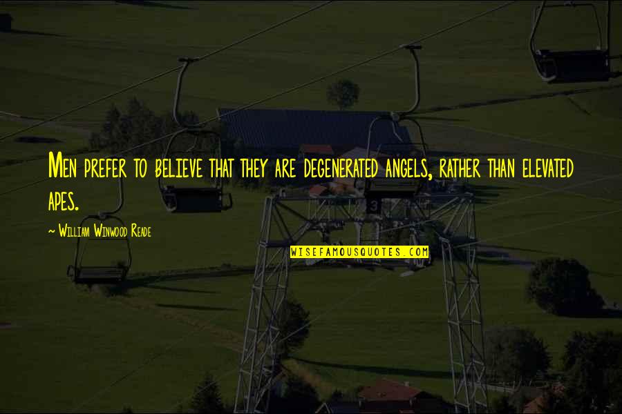 Elevated Quotes By William Winwood Reade: Men prefer to believe that they are degenerated Elevated Quotes By William Winwood Reade: Men prefer to believe that they are degenerated