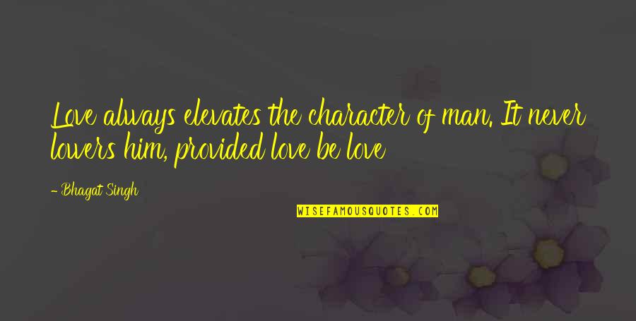 Elevates Quotes By Bhagat Singh: Love always elevates the character of man. It