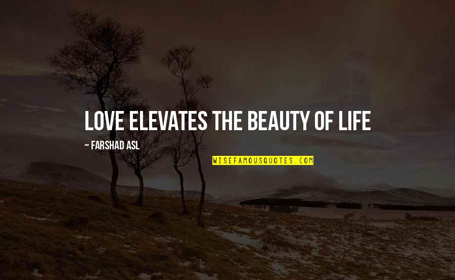 Elevates Quotes By Farshad Asl: Love elevates the beauty of life