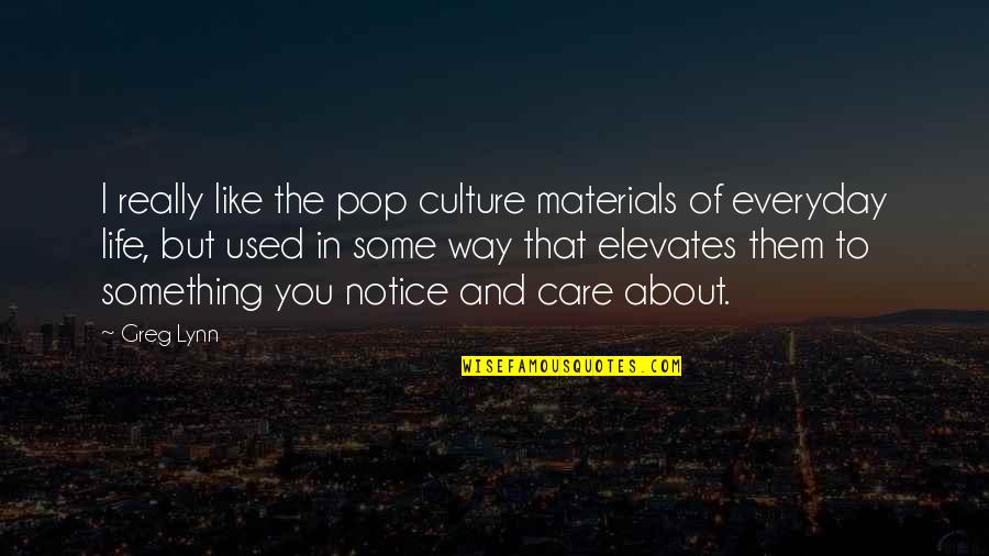 Elevates Quotes By Greg Lynn: I really like the pop culture materials of