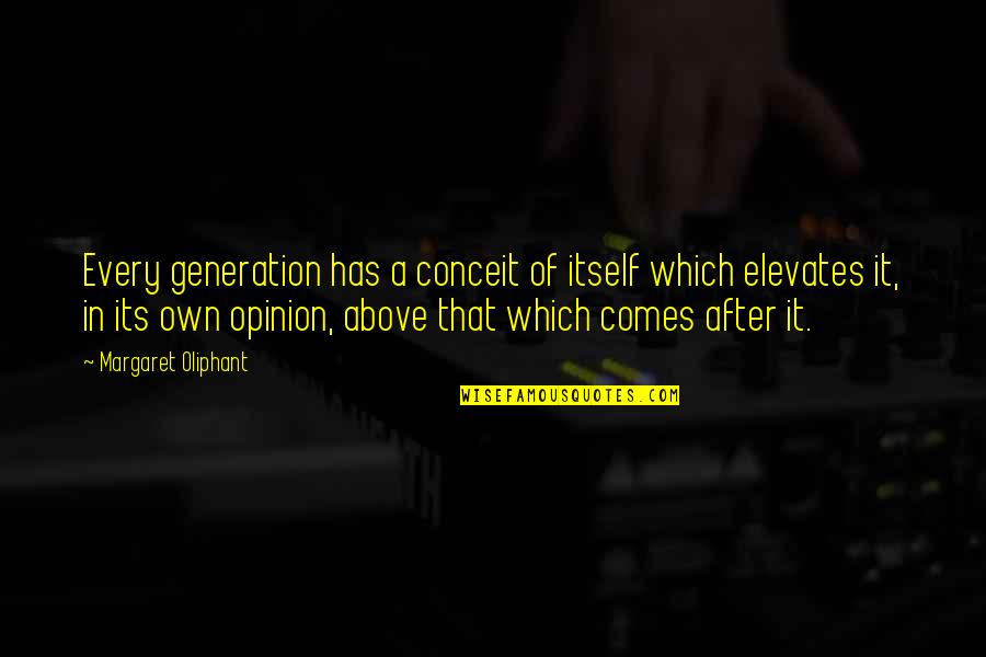Elevates Quotes By Margaret Oliphant: Every generation has a conceit of itself which Elevates Quotes By Margaret Oliphant: Every generation has a conceit of itself which