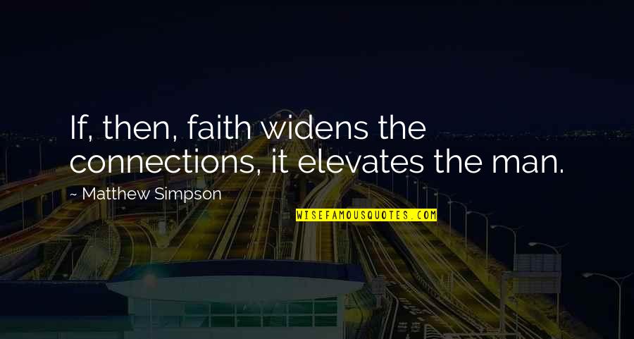 Elevates Quotes By Matthew Simpson: If, then, faith widens the connections, it elevates Elevates Quotes By Matthew Simpson: If, then, faith widens the connections, it elevates