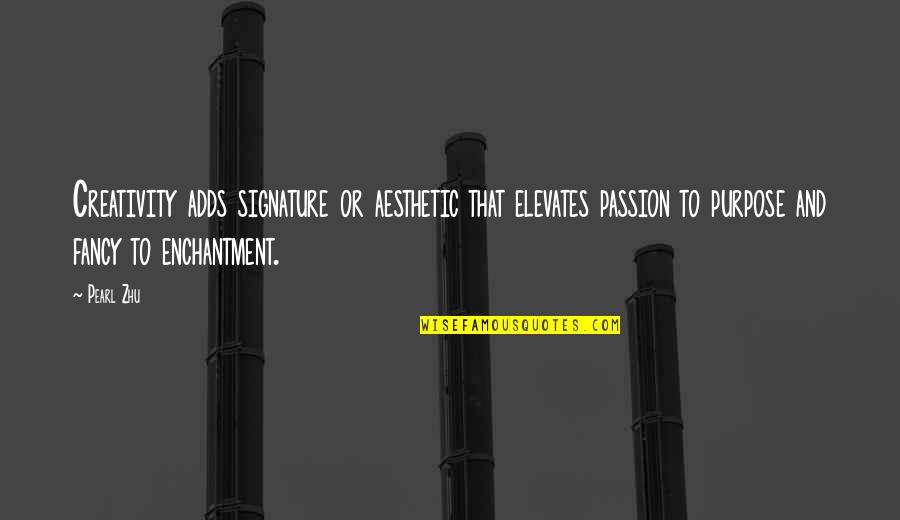 Elevates Quotes By Pearl Zhu: Creativity adds signature or aesthetic that elevates passion