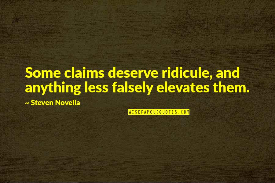 Elevates Quotes By Steven Novella: Some claims deserve ridicule, and anything less falsely
