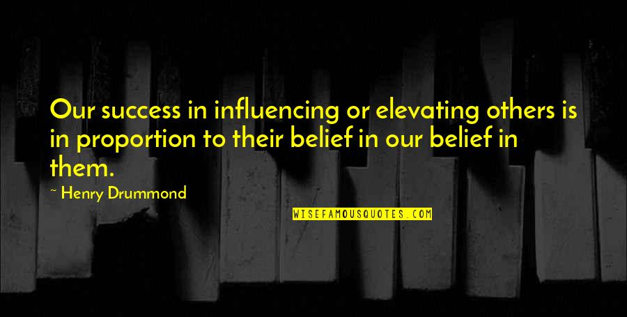 Elevating Quotes By Henry Drummond: Our success in influencing or elevating others is Elevating Quotes By Henry Drummond: Our success in influencing or elevating others is