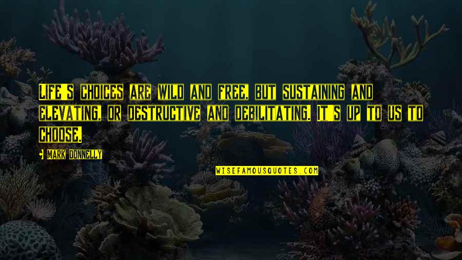 Elevating Quotes By Mark Donnelly: Life's choices are wild and free, but sustaining Elevating Quotes By Mark Donnelly: Life's choices are wild and free, but sustaining
