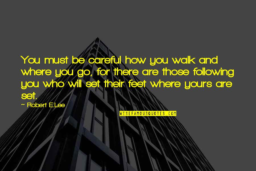 Elevating Yourself Quotes By Robert E.Lee: You must be careful how you walk and