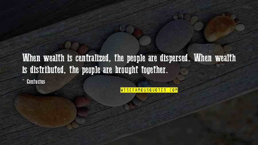 Elevation Church Shareable Quotes By Confucius: When wealth is centralized, the people are dispersed.