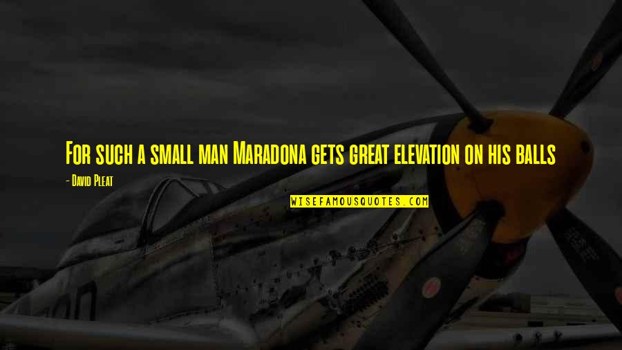 Elevation Quotes By David Pleat: For such a small man Maradona gets great
