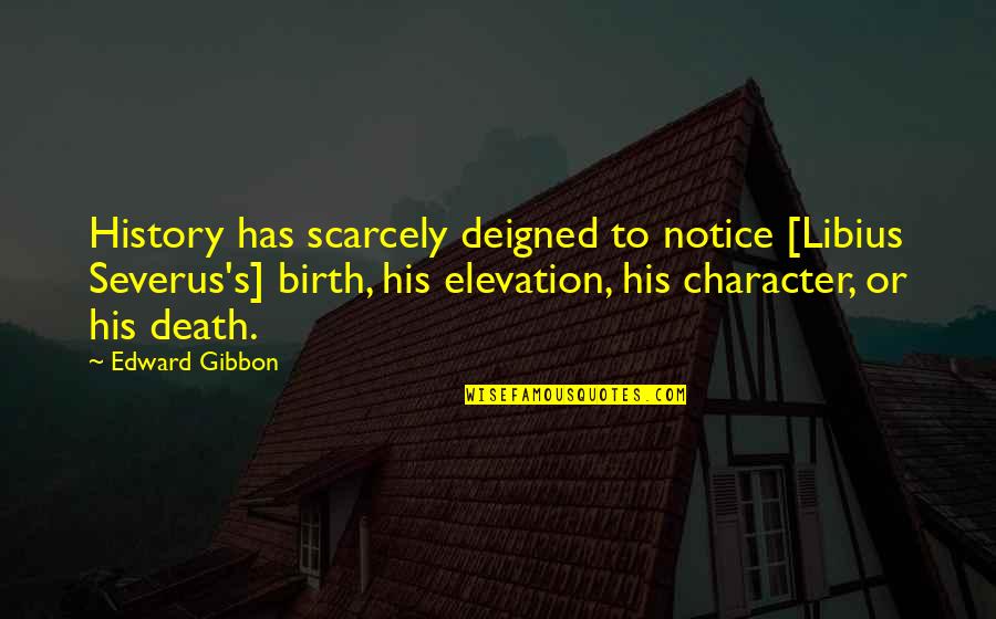 Elevation Quotes By Edward Gibbon: History has scarcely deigned to notice [Libius Severus's]