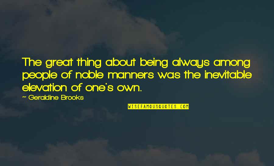 Elevation Quotes By Geraldine Brooks: The great thing about being always among people Elevation Quotes By Geraldine Brooks: The great thing about being always among people