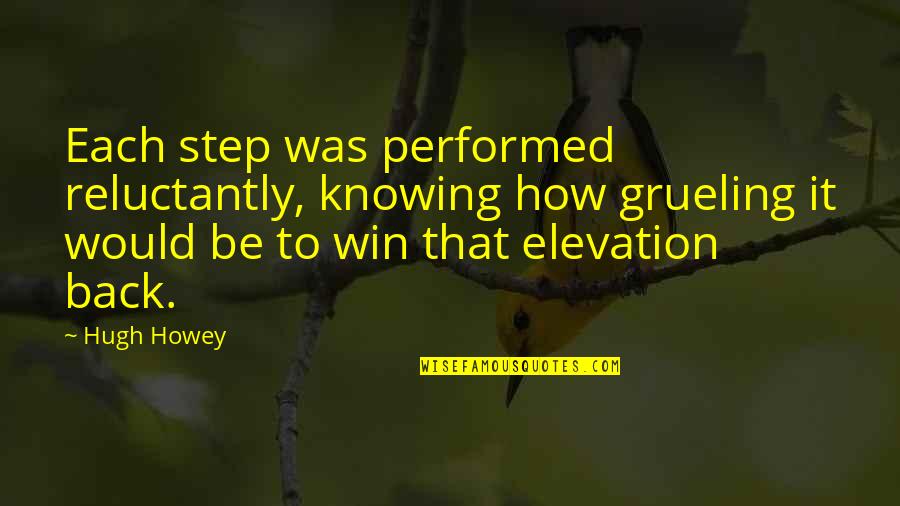 Elevation Quotes By Hugh Howey: Each step was performed reluctantly, knowing how grueling Elevation Quotes By Hugh Howey: Each step was performed reluctantly, knowing how grueling