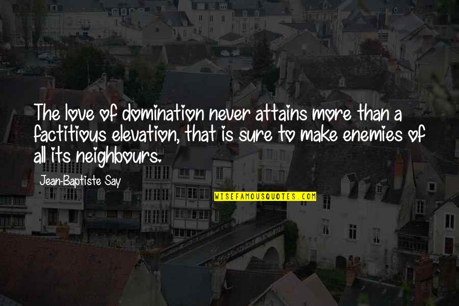 Elevation Quotes By Jean-Baptiste Say: The love of domination never attains more than Elevation Quotes By Jean-Baptiste Say: The love of domination never attains more than