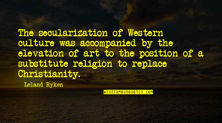 Elevation Quotes By Leland Ryken: The secularization of Western culture was accompanied by Elevation Quotes By Leland Ryken: The secularization of Western culture was accompanied by