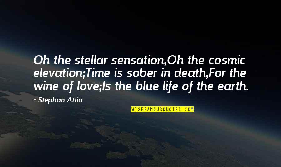 Elevation Quotes By Stephan Attia: Oh the stellar sensation,Oh the cosmic elevation;Time is Elevation Quotes By Stephan Attia: Oh the stellar sensation,Oh the cosmic elevation;Time is