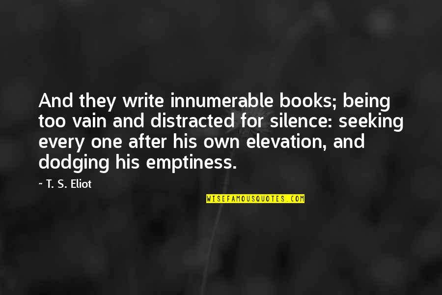 Elevation Quotes By T. S. Eliot: And they write innumerable books; being too vain Elevation Quotes By T. S. Eliot: And they write innumerable books; being too vain