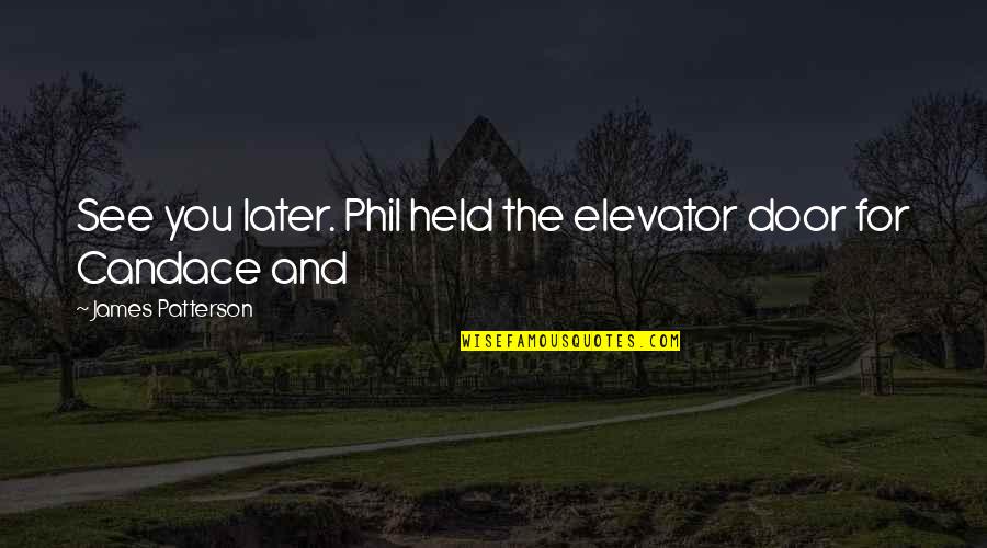 Elevator Door Quotes By James Patterson: See you later. Phil held the elevator door