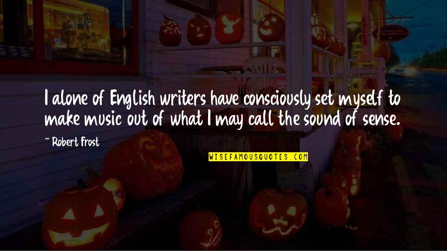 Elevator Door Quotes By Robert Frost: I alone of English writers have consciously set