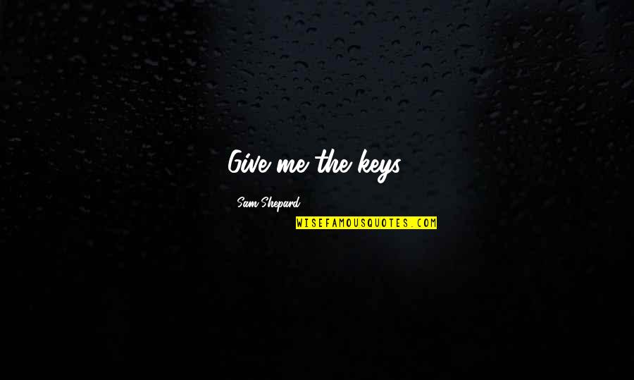 Elevator Music Quotes By Sam Shepard: Give me the keys. Elevator Music Quotes By Sam Shepard: Give me the keys.