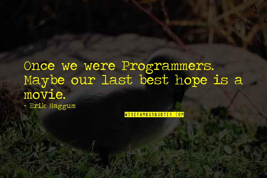 Elevator Pitches Quotes By Erik Naggum: Once we were Programmers. Maybe our last best