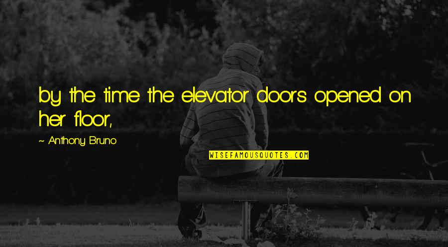 Elevator Quotes By Anthony Bruno: by the time the elevator doors opened on