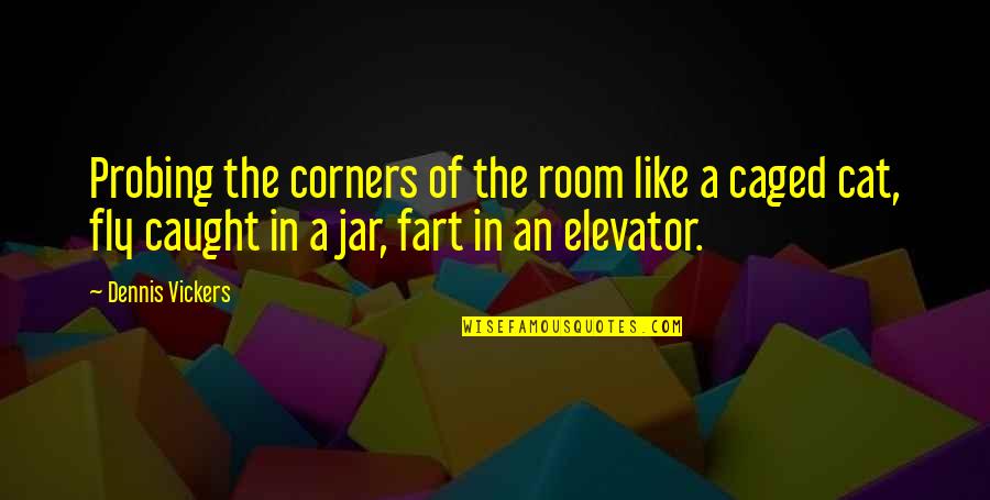 Elevator Quotes By Dennis Vickers: Probing the corners of the room like a