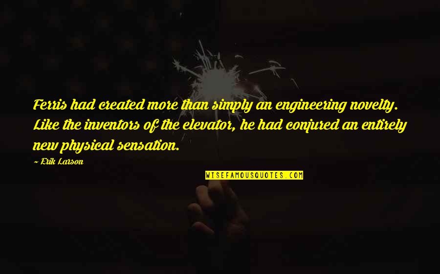 Elevator Quotes By Erik Larson: Ferris had created more than simply an engineering