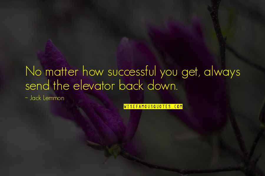 Elevator Quotes By Jack Lemmon: No matter how successful you get, always send