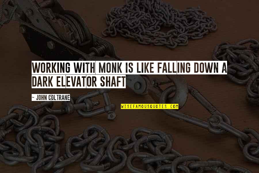 Elevator Quotes By John Coltrane: Working with Monk is like falling down a