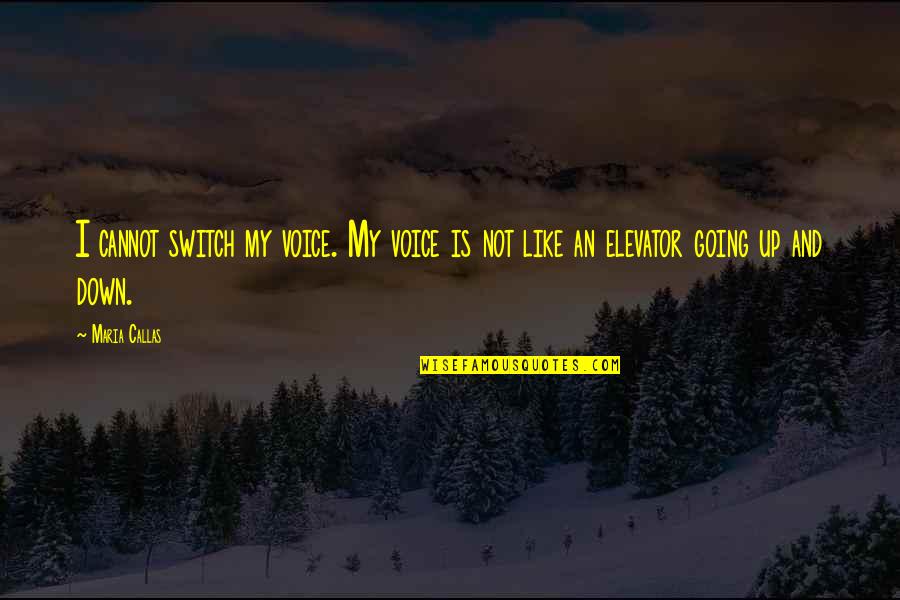 Elevator Quotes By Maria Callas: I cannot switch my voice. My voice is