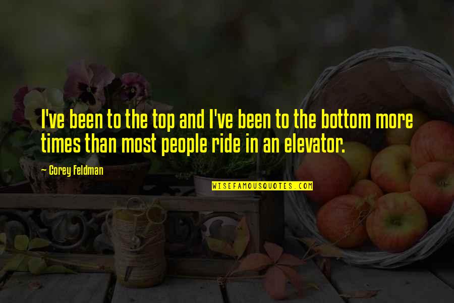 Elevator Ride Quotes By Corey Feldman: I've been to the top and I've been Elevator Ride Quotes By Corey Feldman: I've been to the top and I've been