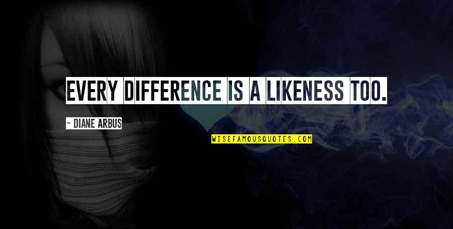 Elevator Ride Quotes By Diane Arbus: Every Difference is a Likeness too.