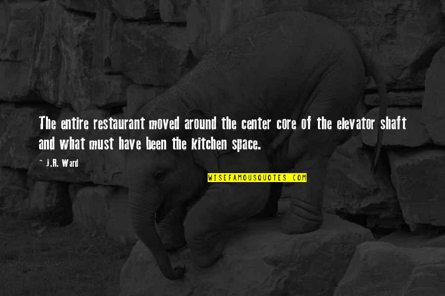 Elevator Shaft Quotes By J.R. Ward: The entire restaurant moved around the center core Elevator Shaft Quotes By J.R. Ward: The entire restaurant moved around the center core