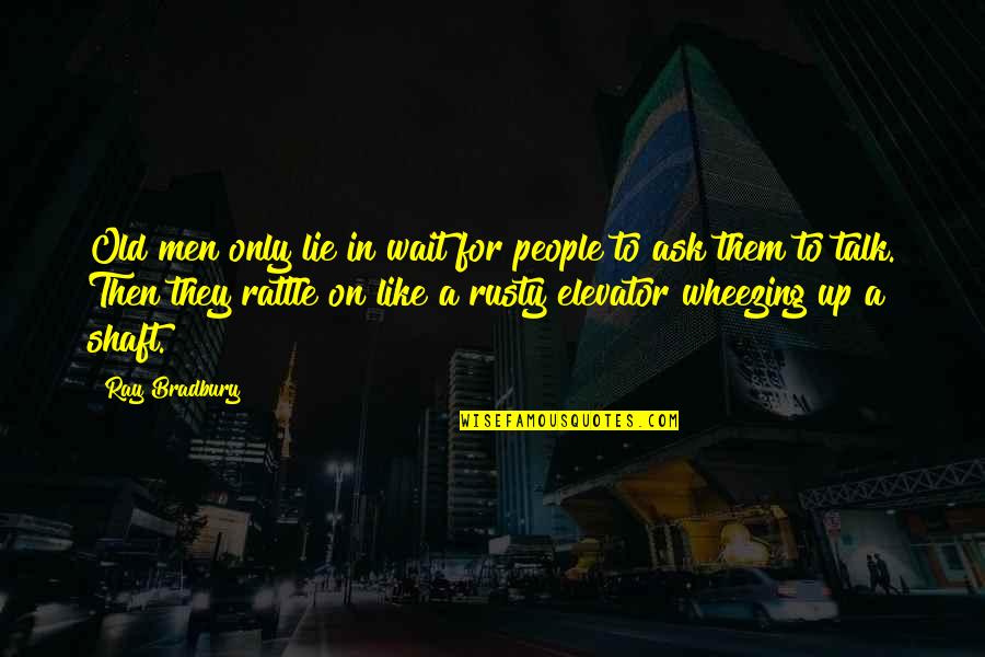 Elevator Shaft Quotes By Ray Bradbury: Old men only lie in wait for people