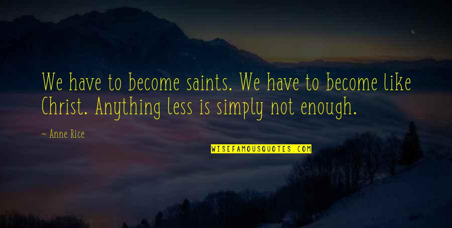 Elevator To Success Quotes By Anne Rice: We have to become saints. We have to