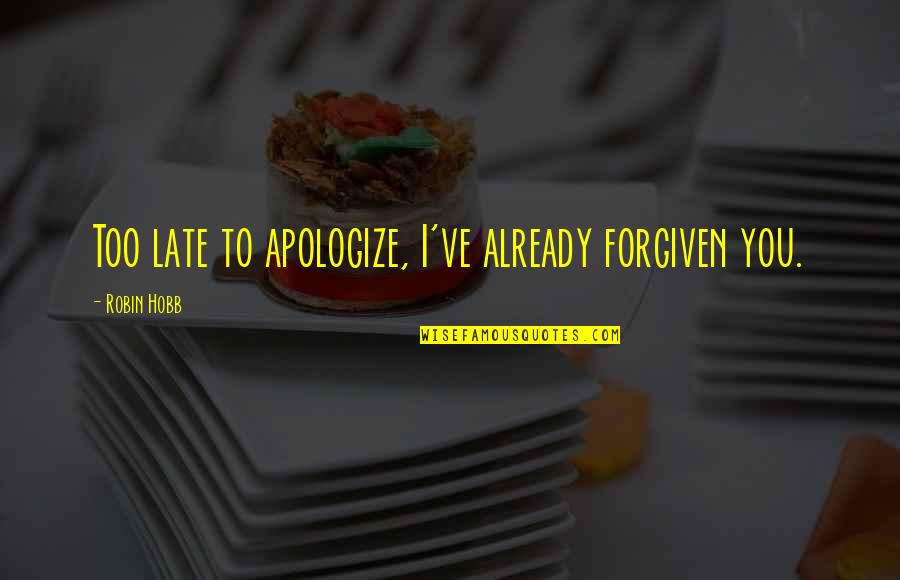 Elevatorr Quotes By Robin Hobb: Too late to apologize, I've already forgiven you.