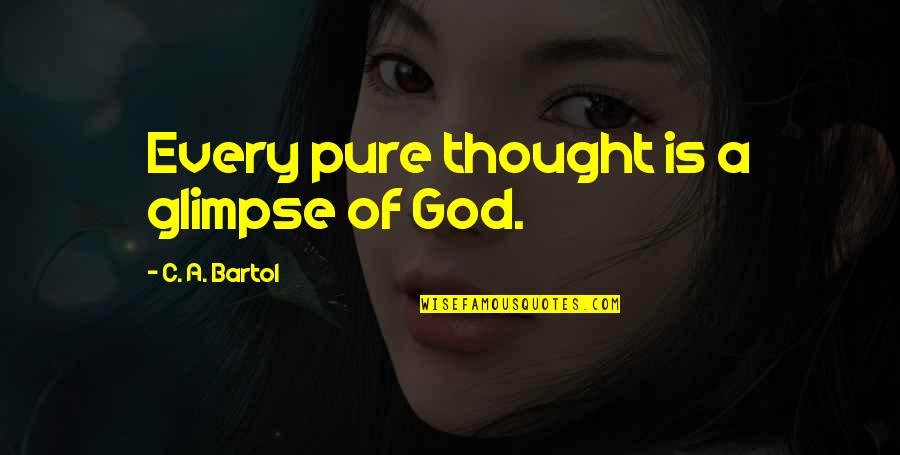 Eleve Quotes By C. A. Bartol: Every pure thought is a glimpse of God.