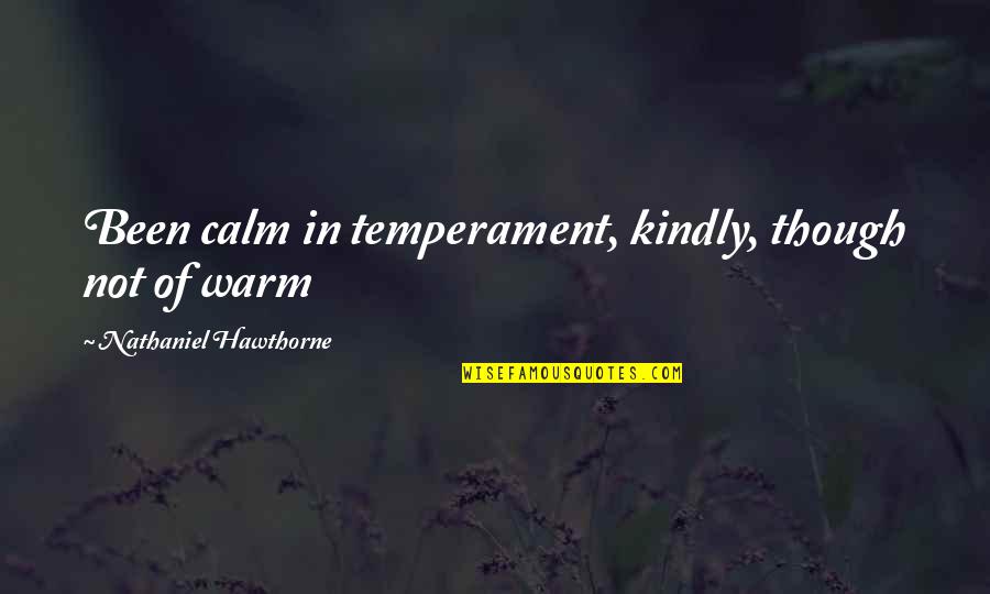 Eleve Quotes By Nathaniel Hawthorne: Been calm in temperament, kindly, though not of