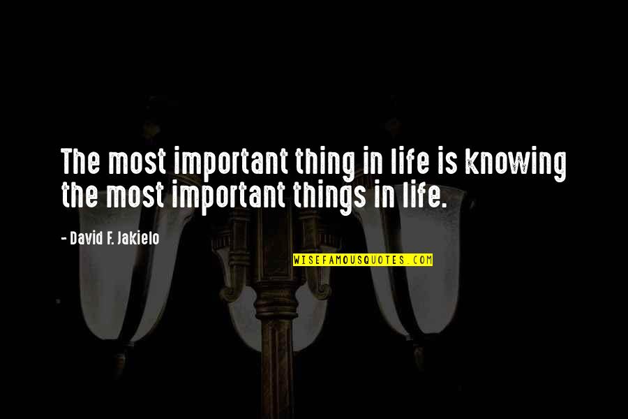 Elevele Medication Quotes By David F. Jakielo: The most important thing in life is knowing