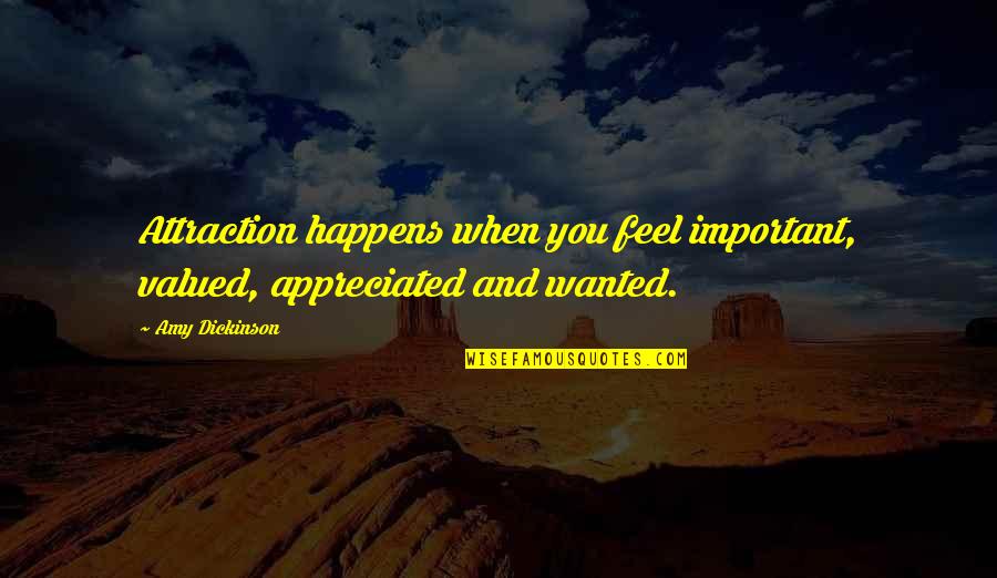Elevele Menu Quotes By Amy Dickinson: Attraction happens when you feel important, valued, appreciated
