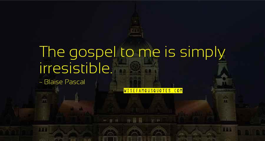 Elevele Menu Quotes By Blaise Pascal: The gospel to me is simply irresistible.