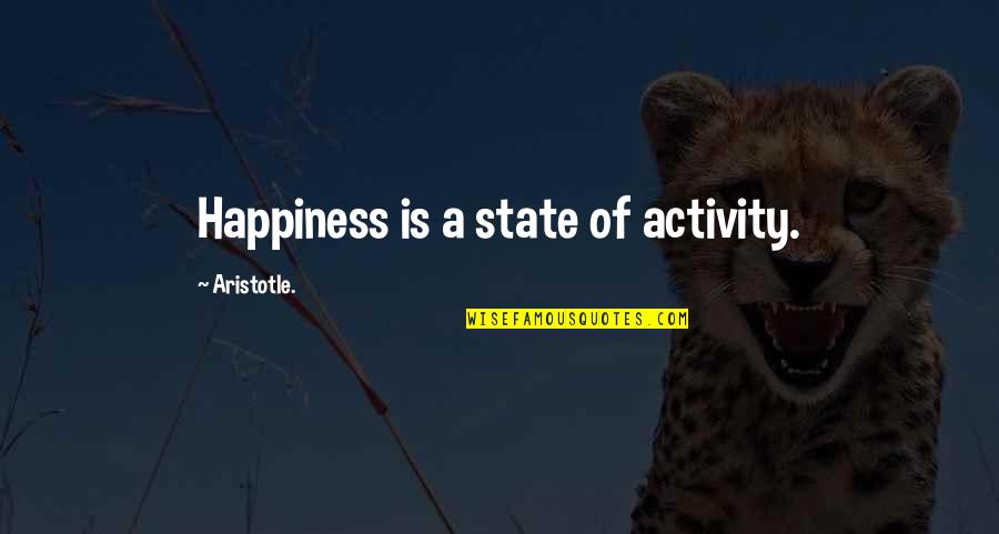 Eleven And Clara Quotes By Aristotle.: Happiness is a state of activity. Eleven And Clara Quotes By Aristotle.: Happiness is a state of activity.