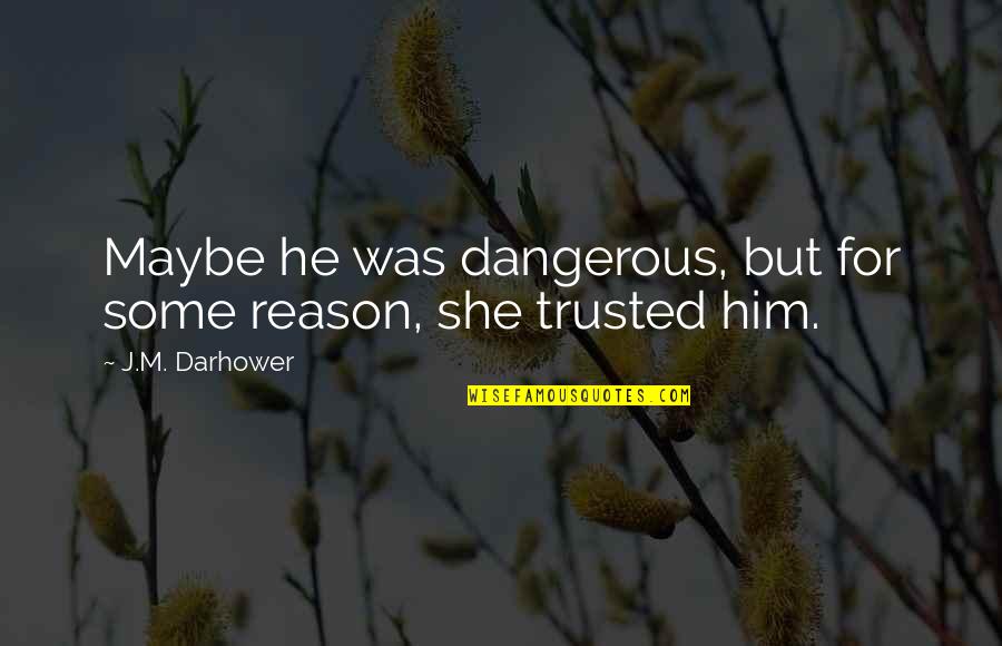 Eleven And Clara Quotes By J.M. Darhower: Maybe he was dangerous, but for some reason, Eleven And Clara Quotes By J.M. Darhower: Maybe he was dangerous, but for some reason,