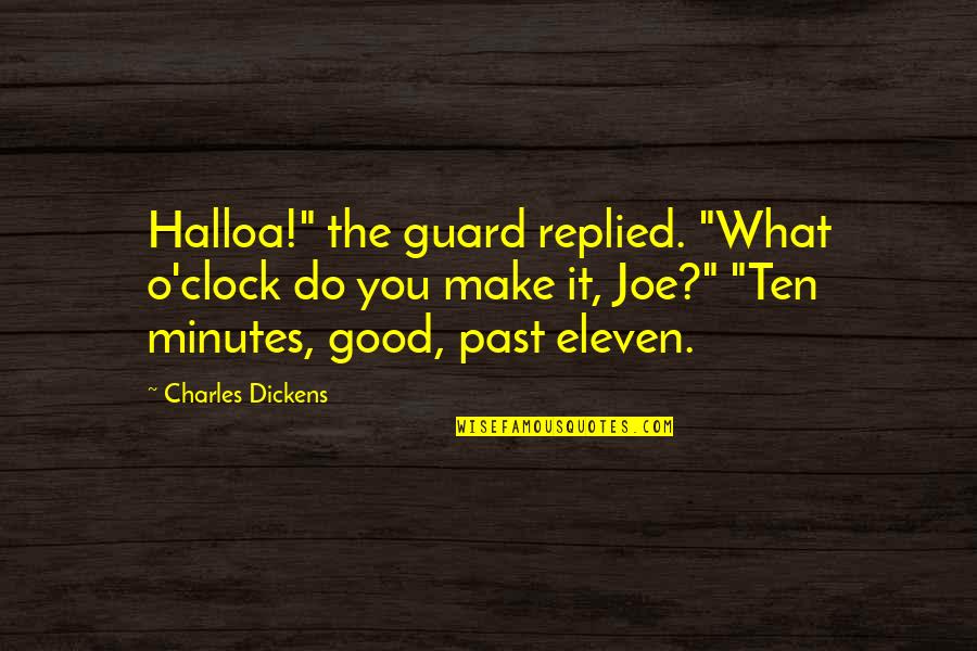 Eleven Minutes Quotes By Charles Dickens: Halloa!" the guard replied. "What o'clock do you